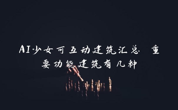 AI少女可互动建筑汇总 重要功能建筑有几种