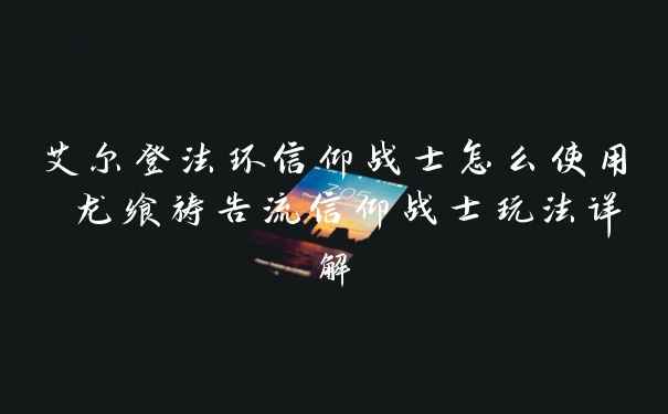 艾尔登法环信仰战士怎么使用 龙飨祷告流信仰战士玩法详解