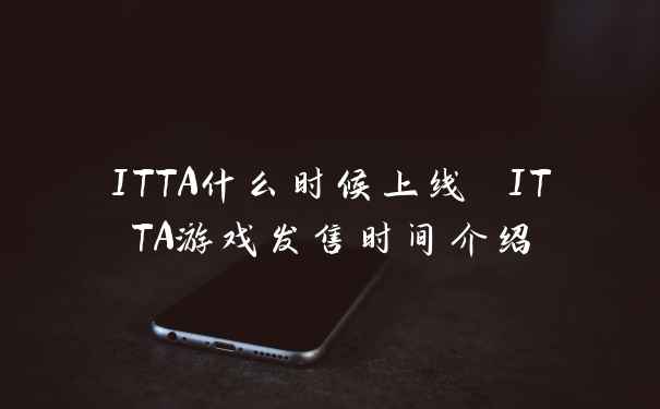 ITTA什么时候上线 ITTA游戏发售时间介绍