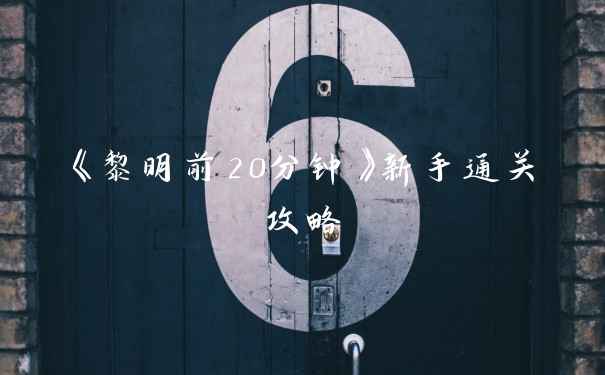 《黎明前20分钟》新手通关攻略