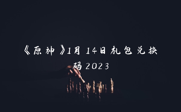 《原神》1月14日礼包兑换码2023