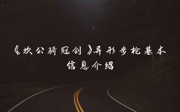 《坎公骑冠剑》异形步枪基本信息介绍
