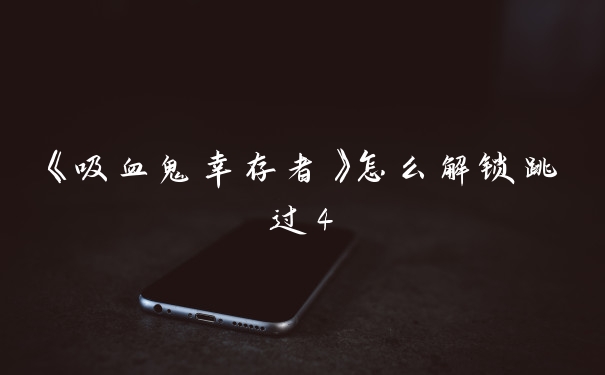 《吸血鬼幸存者》怎么解锁跳过4