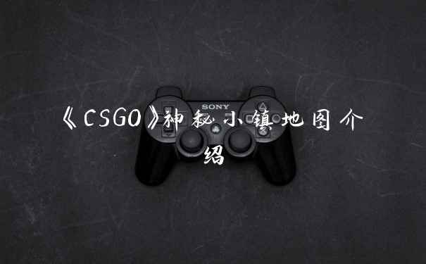 《CSGO》神秘小镇地图介绍