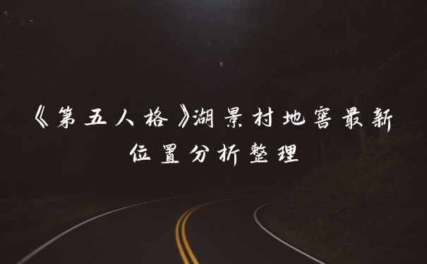 《第五人格》湖景村地窖最新位置分析整理