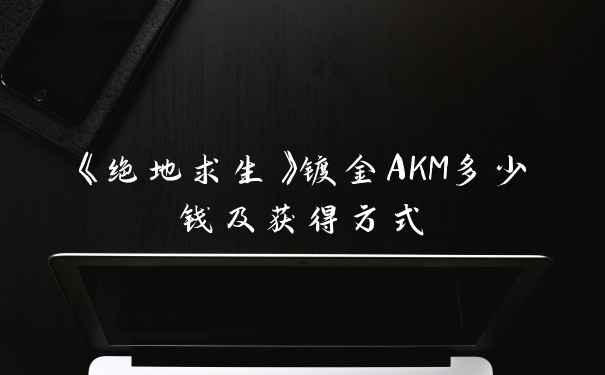 《绝地求生》镀金AKM多少钱及获得方式