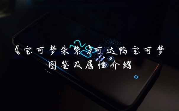 《宝可梦朱紫》可达鸭宝可梦图鉴及属性介绍