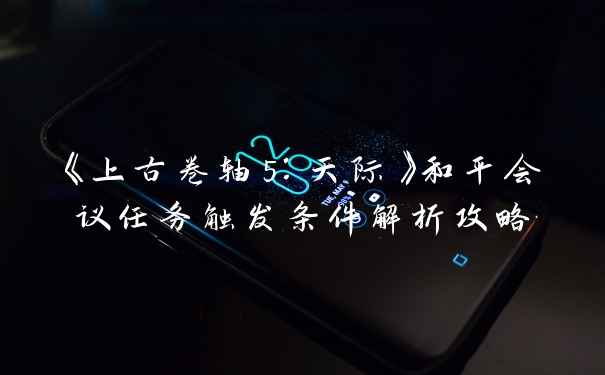 《上古卷轴5：天际》和平会议任务触发条件解析攻略