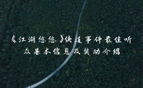 《江湖悠悠》侠道事件最佳听众基本信息及奖励介绍