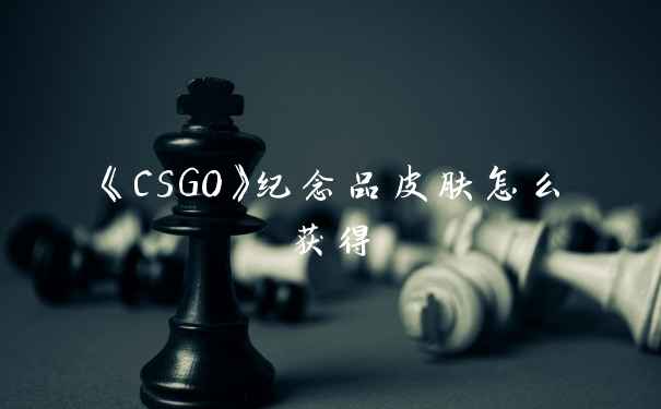 《CSGO》纪念品皮肤怎么获得