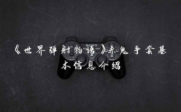 《世界弹射物语》赤鬼手套基本信息介绍