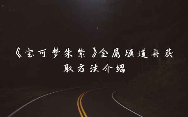 《宝可梦朱紫》金属膜道具获取方法介绍