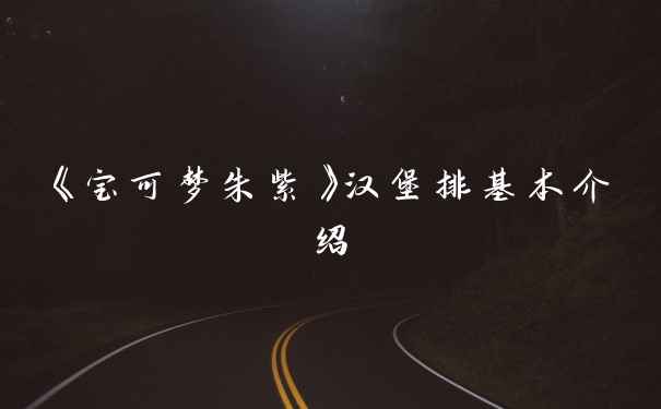 《宝可梦朱紫》汉堡排基本介绍