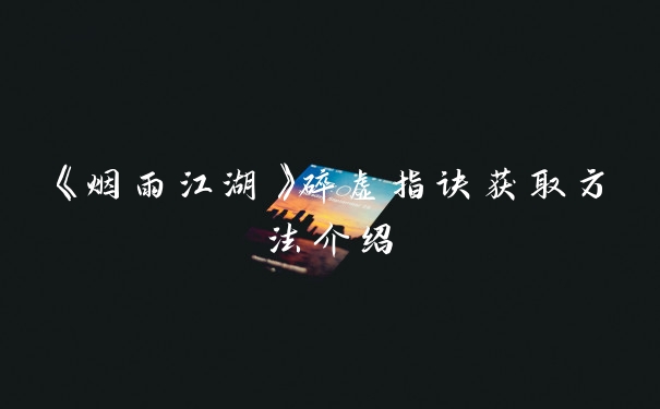 《烟雨江湖》碎虚指诀获取方法介绍