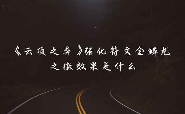 《云顶之弈》强化符文金鳞龙之徽效果是什么