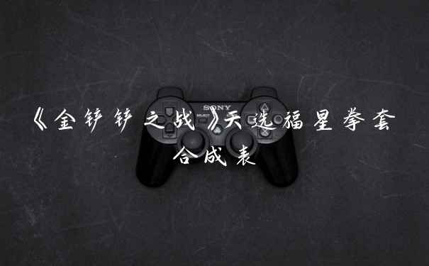 《金铲铲之战》天选福星拳套合成表