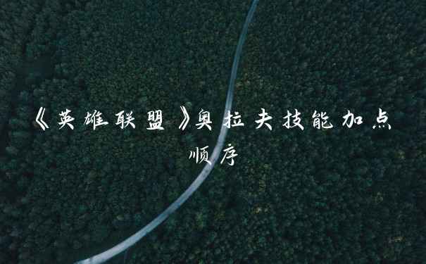 《英雄联盟》奥拉夫技能加点顺序