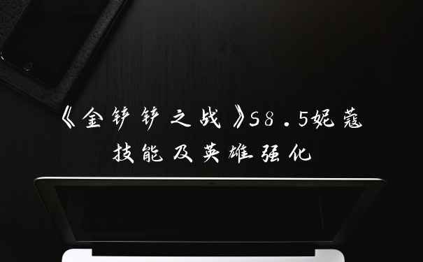 《金铲铲之战》s8.5妮蔻技能及英雄强化