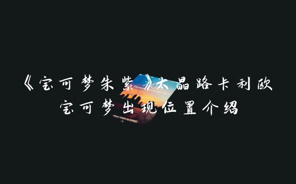 《宝可梦朱紫》太晶路卡利欧宝可梦出现位置介绍