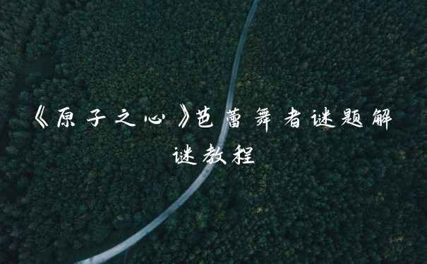 《原子之心》芭蕾舞者谜题解谜教程