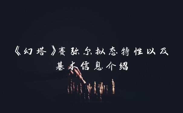 《幻塔》赛弥尔拟态特性以及基本信息介绍