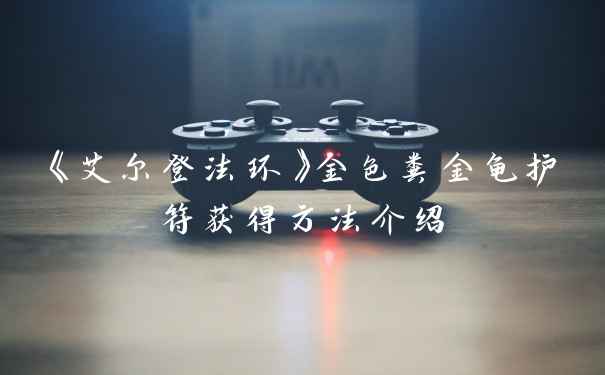 《艾尔登法环》金色粪金龟护符获得方法介绍