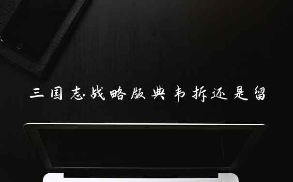 三国志战略版典韦拆还是留