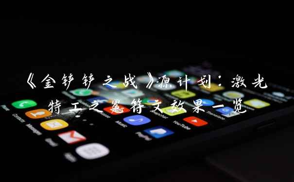 《金铲铲之战》源计划：激光特工之冕符文效果一览