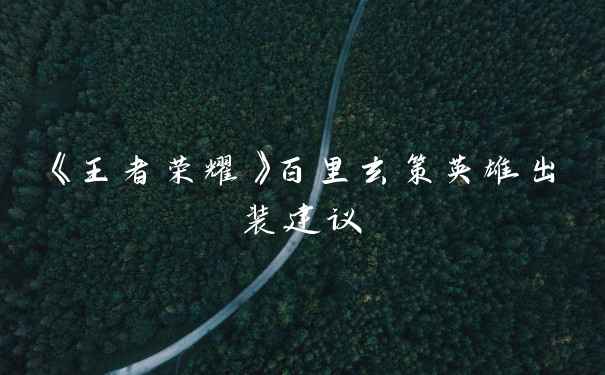 《王者荣耀》百里玄策英雄出装建议