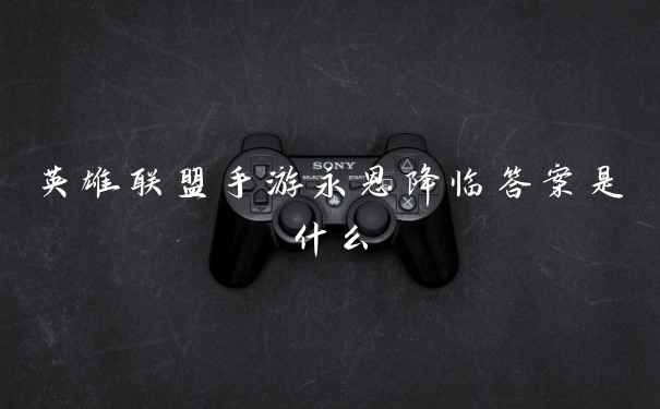 英雄联盟手游永恩降临答案是什么
