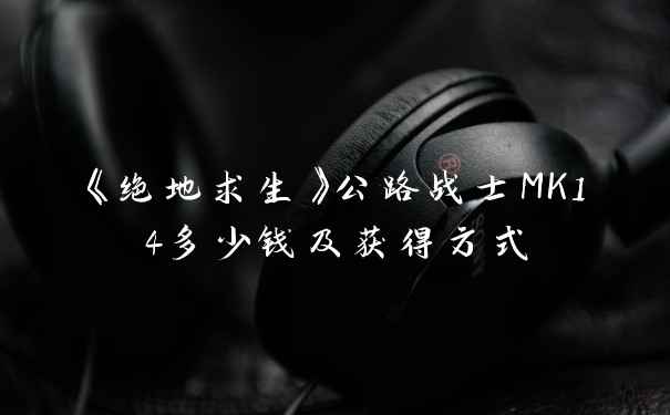 《绝地求生》公路战士MK14多少钱及获得方式