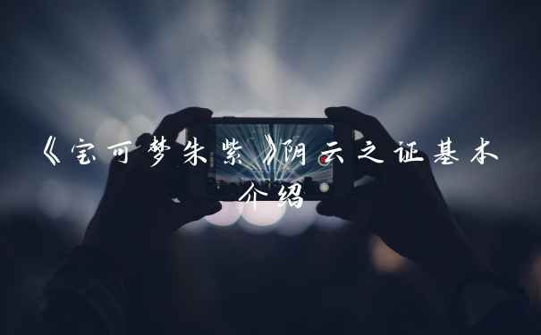 《宝可梦朱紫》阴云之证基本介绍