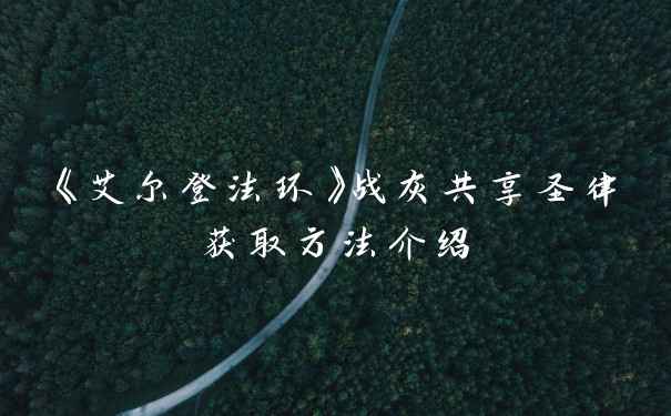 《艾尔登法环》战灰共享圣律获取方法介绍