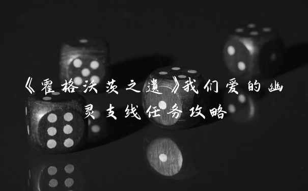 《霍格沃茨之遗》我们爱的幽灵支线任务攻略