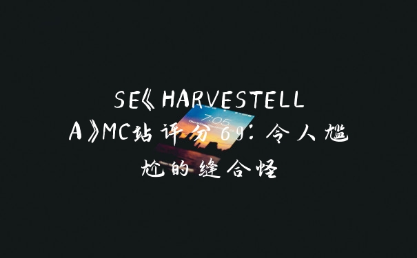 SE《HARVESTELLA》MC站评分69：令人尴尬的缝合怪