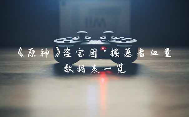 《原神》盗宝团·掘墓者血量数据表一览