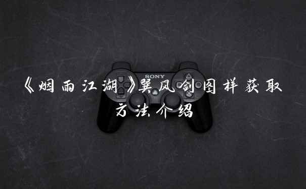 《烟雨江湖》巽风剑图样获取方法介绍