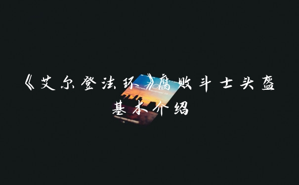 《艾尔登法环》腐败斗士头盔基本介绍
