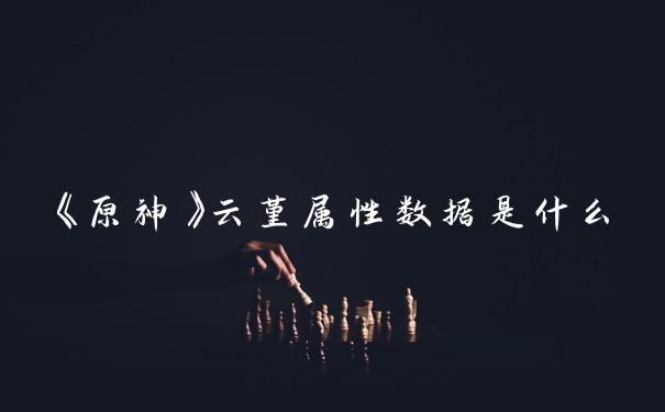 《原神》云堇属性数据是什么