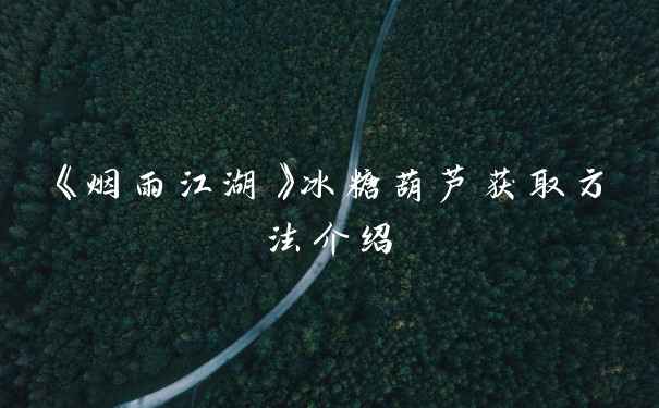 《烟雨江湖》冰糖葫芦获取方法介绍