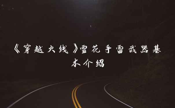 《穿越火线》雪花手雷武器基本介绍