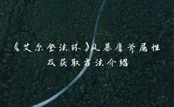 《艾尔登法环》风暴鹰斧属性及获取方法介绍
