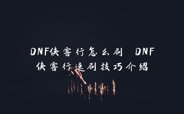 DNF侠客行怎么刷 DNF侠客行速刷技巧介绍