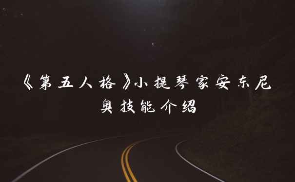 《第五人格》小提琴家安东尼奥技能介绍