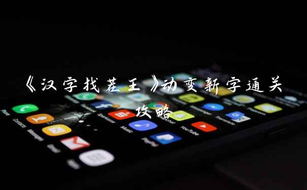 《汉字找茬王》动变新字通关攻略