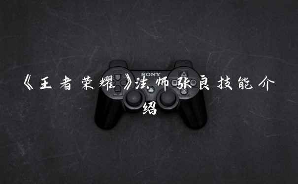 《王者荣耀》法师张良技能介绍