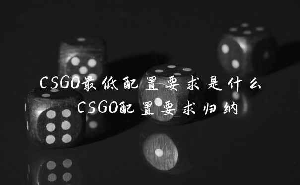 CSGO最低配置要求是什么 CSGO配置要求归纳
