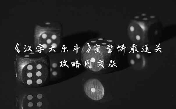 《汉字大乐斗》蜜雪饼乘通关攻略图文版