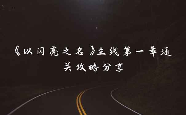 《以闪亮之名》主线第一章通关攻略分享