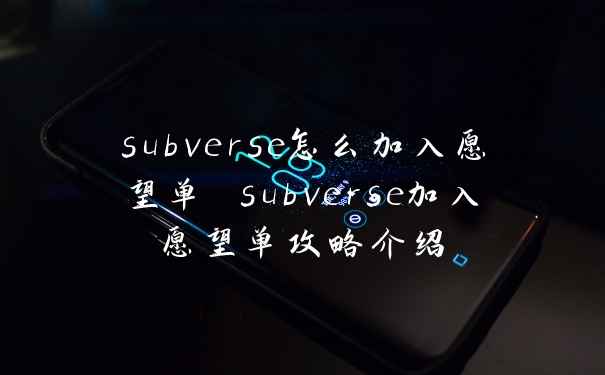 subverse怎么加入愿望单 subverse加入愿望单攻略介绍